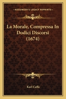 La Morale, Compressa In Dodici Discorsi (1674) 1166182800 Book Cover