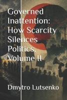 Governed Inattention: How Scarcity Silences Politics, Volume II B0GXVFYL68 Book Cover