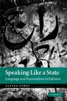 Speaking Like a State: Language and Nationalism in Pakistan 1107404436 Book Cover