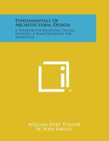 Fundamentals Of Architectural Design: A Textbook For Beginning College Students, A Ready Reference For Architects 1258775972 Book Cover