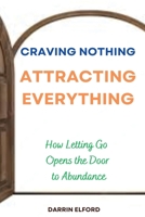 Craving Nothing, Attracting Everything: How Letting Go Opens the Door to Abundance 1991363435 Book Cover
