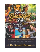 HAVE A BEAUTIFUL LIFE - Amazing Secrets for Life: DISCOVER THE SECRET TO A HAPPY, MEANINGFUL LIFE. B0HDKF1P74 Book Cover