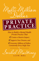 Multi-Million Dollar Private Practice: How to Build a Private Practice That Creates a Massive Impact, Supports Your Dreams, and Generates Millions of Dollars Consistently Every Single Year 163698276X Book Cover