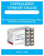 CEPHALEXIN UTMOST USAGE GUIDE BOOK: The Comprehensive Handbook On Dosage, Safety, Side Effects, And Responsible Use B0FN8BXWNP Book Cover