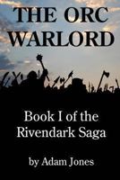 The Orc Warlord: Book 1 of the Rivendark Saga 1493556983 Book Cover