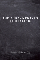 The Fundamentals Of Healing.: A guide to pain and heartbreak 1716307767 Book Cover