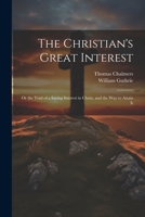 The Christian's Great Interest; or the Trial of a Saving Interest in Christ, and the way to Attain It 1021283975 Book Cover