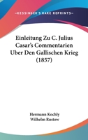 Einleitung Zu C. Julius Casar's Commentarien Uber Den Gallischen Krieg (1857) 1168384141 Book Cover