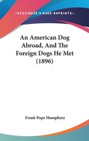 An American Dog Abroad, And The Foreign Dogs He Met (1896) 1120234182 Book Cover