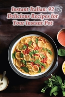 Instant Italian: 92 Delicious Recipes for Your Instant Pot B0CFCVDL2T Book Cover