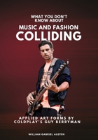 What You Don’t Know About Music and Fashion Colliding: Applied Art Forms by Coldplay’s Guy Berryman (Behind the Seams: The Untold Stories of Fashion’s Future) B0FPR8DY5T Book Cover