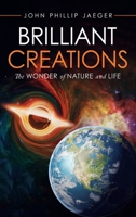 Brilliant Creations: The Wonder of Nature and Life 1970529032 Book Cover