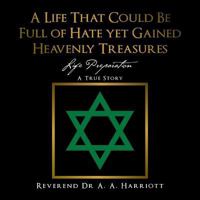 A Life That Could Be Full of Hate yet Gained Heavenly Treasures: Life Preparation 1546284079 Book Cover