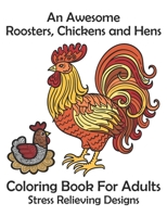 An Awesome Roosters, Chickens and Hens Coloring Book For Adults Stress Relieving Designs: Cute Chicken, Rooster Adults Coloring Book For Adults Relaxation and Stress Relief. B08PXHFWS9 Book Cover