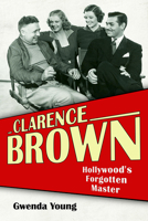 Clarence Brown: Hollywood's Forgotten Master 0813198402 Book Cover