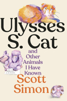 Ulysses S. Cat and Other Animals I Have Known 1324117184 Book Cover
