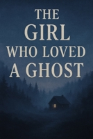 The Girl Who Loved a Ghost: The Girl Who Loved a Ghost : For Women, Men, Adult and Teenagers. B0FB8JLQ6C Book Cover