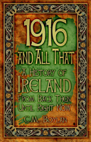 1916 and All That: A History of Ireland from Back Then Until Right Now 1845887492 Book Cover