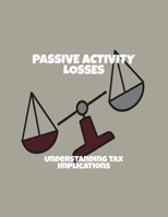 Passive Activity Losses: Understanding Tax Implications B0FQHQVN38 Book Cover