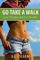 Go Take a Walk: Lose Weight and Get Healthy 1480205680 Book Cover