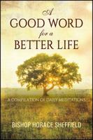 A Good Word for a Better Life: A Compilation of Daily Meditations 0578191873 Book Cover