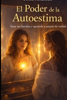 El Poder de la Autoestima: Sana tus heridas y aprende a amarte de verdad (Spanish Edition) B0GQ9P3B92 Book Cover