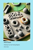 Hole Goals: Perfecting Your Anal Training Regimen 1778905196 Book Cover