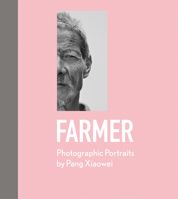 Farmer: Photographic Portraits by Pang Xiaowei 1788841549 Book Cover