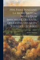 1914, Paris pendant la mobilisation, notes d'un immobilisé, des faits, des gestes, des mots ... 31 juillet - 22 août 1021510343 Book Cover
