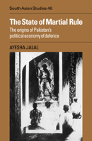 The State of Martial Rule: The Origins of Pakistan's Political Economy of Defence (Cambridge South Asian Studies) 0521051843 Book Cover