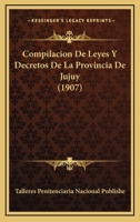 Compilacion De Leyes Y Decretos De La Provincia De Jujuy (1907) 1160835039 Book Cover
