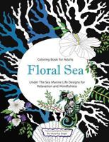 Floral Sea Adult Coloring Book: A Underwater Adventure Featuring Ocean Marine Life and Seascapes, Fish, Coral, Sea Creatures and More for Relaxation and Mindfulness 1732069107 Book Cover