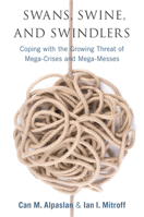 Swans, Swine, and Swindlers: Coping with the Growing Threat of Mega-Crises and Mega-Messes 0804771375 Book Cover