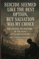 Suicide Seemed Like the Best Option, But Salvation was my choice: Edition 8: The Defense Mechanisms of the Mind-It’s a Battlefield B0GJKGYGZZ Book Cover
