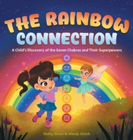 The Rainbow Connection: A Child's Discovery of the Seven Chakras and Their Superpowers B0GCBG9G65 Book Cover