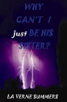 Why Can't I Just Be His Sister? 0977855848 Book Cover