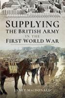 Supplying the British Army in the First World War 1526725371 Book Cover