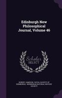 The Edinburgh New Philosophical Journal: Exhibiting A View Of The Progressive Discoveries And Improvements In The Sciences And The Arts, Volume 46... 1010616110 Book Cover