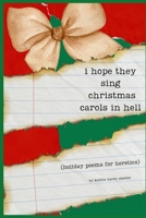 i hope they sing christmas carols in hell: holiday poetry for heretics B0CNGDHSLQ Book Cover