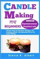 CANDLE MAKING FOR BEGINNERS: Ultimate Step-by-Step Basic Technique For Creating,crafting And Mastering The Art Of Candle Making (Creative Soapmaking Creations) B0CV4FD7FN Book Cover