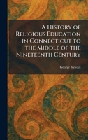 A History of Religious Education in Connecticut to the Middle of the Nineteenth Century 1025715454 Book Cover