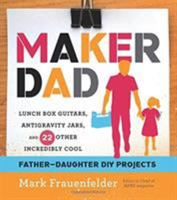 Maker Dad: Lunch Box Guitars, Antigravity Jars, and 22 Other Incredibly Cool Father-Daughter DIY Projects 054411454X Book Cover