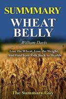 Wheat Belly: A Detailed Summary-- Lose the Wheat, Lose the Weight, and Find Your Path Back To Health (Wheat Belly, wheat belly cookbook, wheat belly total ... wheat belly diet recipes total solution) 1533638837 Book Cover