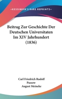 Beitrag Zur Geschichte Der Deutschen Universitaten Im XIV Jahrhundert (1836) 1160320977 Book Cover