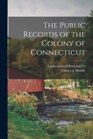 The Public Records of the Colony of Connecticut 1277103623 Book Cover