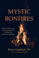 Mystic Bonfires: Walter Hilton and the Development of Practical Spiritual Theology 1666731862 Book Cover