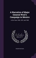 A Narrative of Major General Wool's Campaign in Mexico, in the Years 1846, 1847, and 1848 1019139757 Book Cover