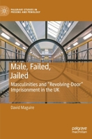 Male, Failed, Jailed: Masculinities and 'revolving Door' Imprisonment in the UK 3030610586 Book Cover