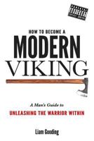 How To Become A Modern Viking: A Man's Guide To Unleashing The Warrior Within 1530623715 Book Cover