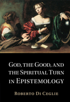 God, the Good, and the Spiritual Turn in Epistemology 100920355X Book Cover